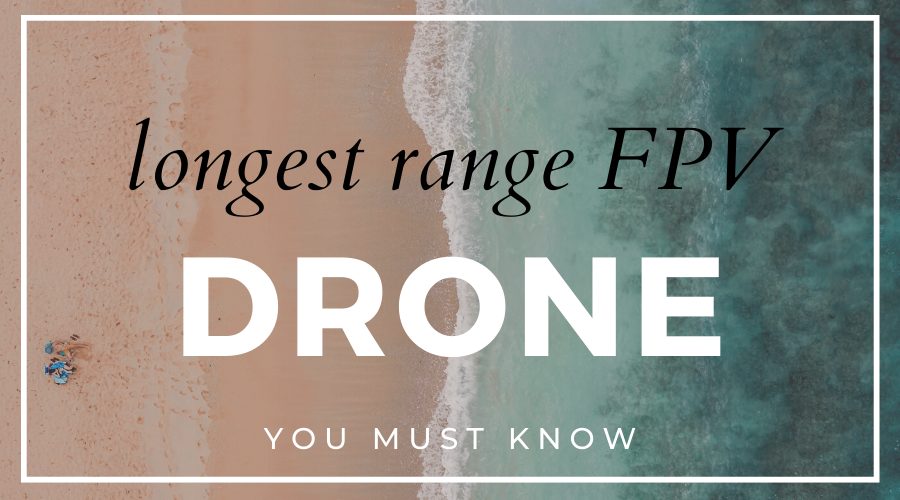 longest range fpv drones