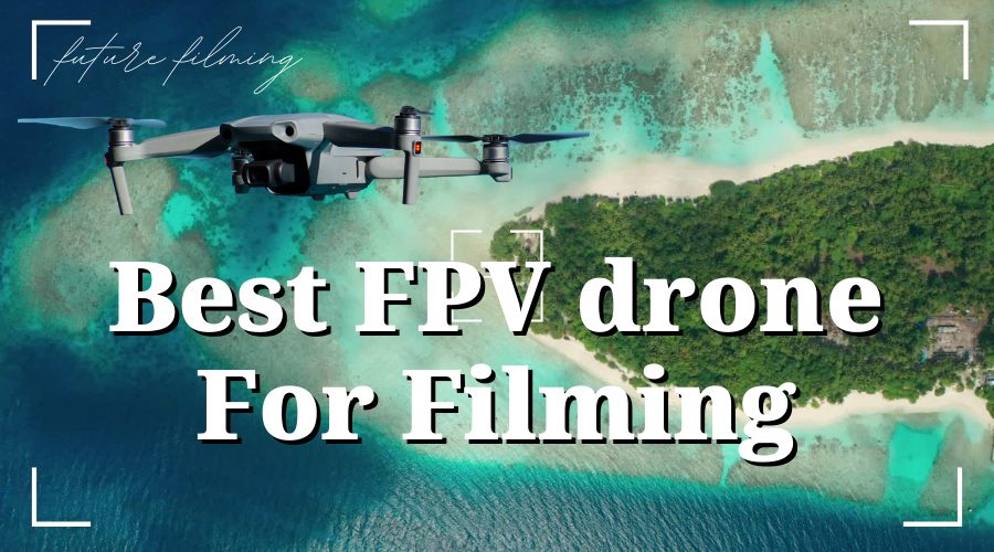 best fpv drone for filming